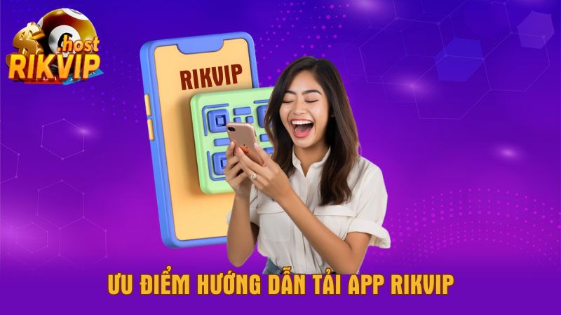 Uu-diem-huong-dan-tai-app-Rikvip