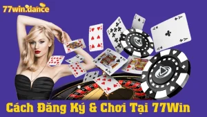 Cách Đăng Ký & Chơi Tại 77Win