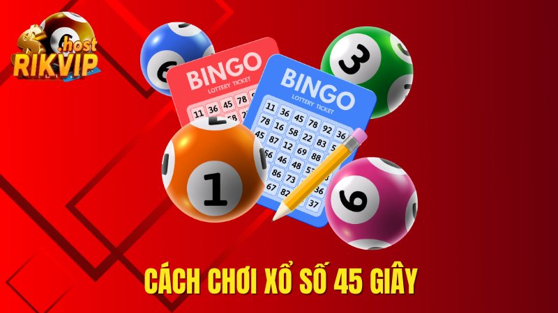 Cách chơi xổ số 45 giây