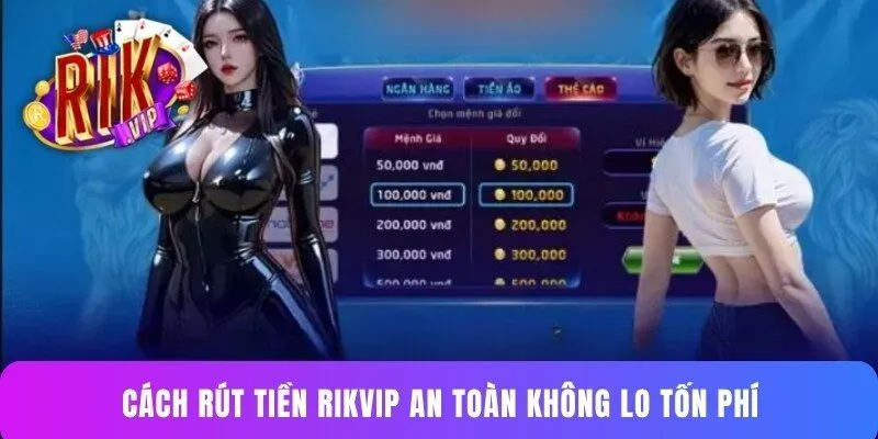 Cách rút tiền rikvip an toàn không lo tốn phí