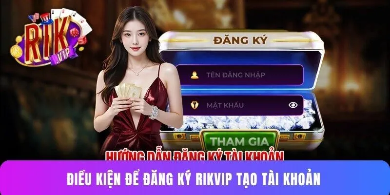 Điều kiện để đăng ký Rikvip tạo tài khoản