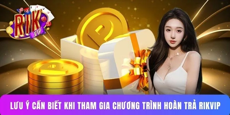 Lưu ý cần biết khi tham gia vào ưu đãi hoàn trả Rikvip